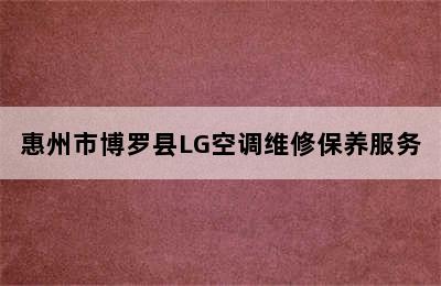 惠州市博罗县LG空调维修保养服务