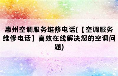 惠州空调服务维修电话(【空调服务维修电话】高效在线解决您的空调问题)