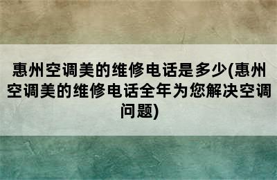 惠州空调美的维修电话是多少(惠州空调美的维修电话全年为您解决空调问题)