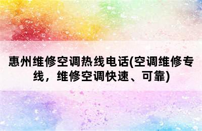 惠州维修空调热线电话(空调维修专线，维修空调快速、可靠)