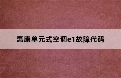 惠康单元式空调e1故障代码