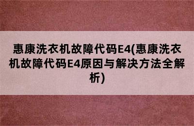 惠康洗衣机故障代码E4(惠康洗衣机故障代码E4原因与解决方法全解析)