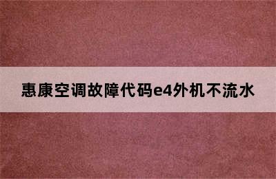 惠康空调故障代码e4外机不流水