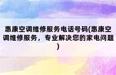 惠康空调维修服务电话号码(惠康空调维修服务，专业解决您的家电问题)