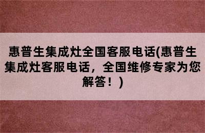 惠普生集成灶全国客服电话(惠普生集成灶客服电话，全国维修专家为您解答！)