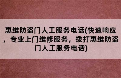 惠维防盗门人工服务电话(快速响应，专业上门维修服务，拨打惠维防盗门人工服务电话)