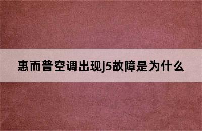 惠而普空调出现j5故障是为什么