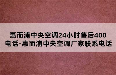 惠而浦中央空调24小时售后400电话-惠而浦中央空调厂家联系电话