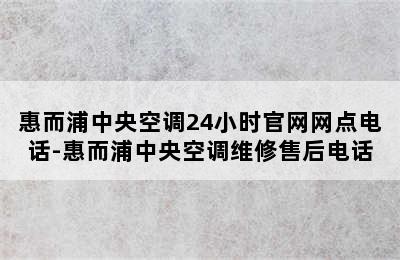 惠而浦中央空调24小时官网网点电话-惠而浦中央空调维修售后电话