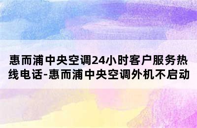 惠而浦中央空调24小时客户服务热线电话-惠而浦中央空调外机不启动