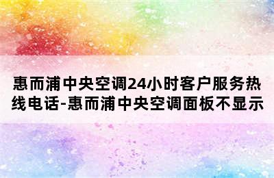 惠而浦中央空调24小时客户服务热线电话-惠而浦中央空调面板不显示