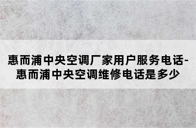 惠而浦中央空调厂家用户服务电话-惠而浦中央空调维修电话是多少