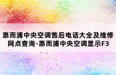 惠而浦中央空调售后电话大全及维修网点查询-惠而浦中央空调显示F3