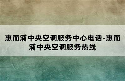 惠而浦中央空调服务中心电话-惠而浦中央空调服务热线