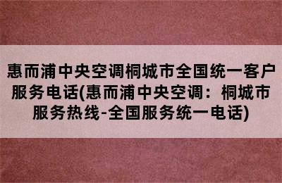 惠而浦中央空调桐城市全国统一客户服务电话(惠而浦中央空调：桐城市服务热线-全国服务统一电话)