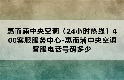 惠而浦中央空调（24小时热线）400客服服务中心-惠而浦中央空调客服电话号码多少