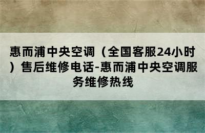 惠而浦中央空调（全国客服24小时）售后维修电话-惠而浦中央空调服务维修热线