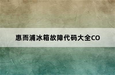 惠而浦冰箱故障代码大全CO