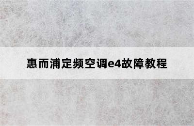 惠而浦定频空调e4故障教程