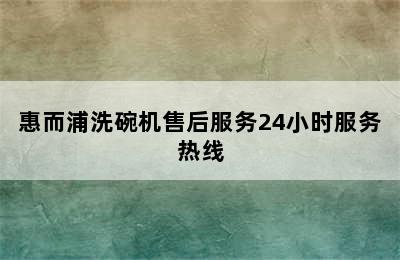 惠而浦洗碗机售后服务24小时服务热线