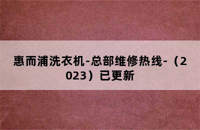 惠而浦洗衣机-总部维修热线-（2023）已更新