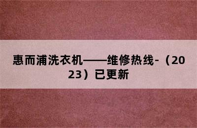 惠而浦洗衣机——维修热线-（2023）已更新