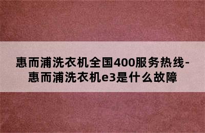 惠而浦洗衣机全国400服务热线-惠而浦洗衣机e3是什么故障