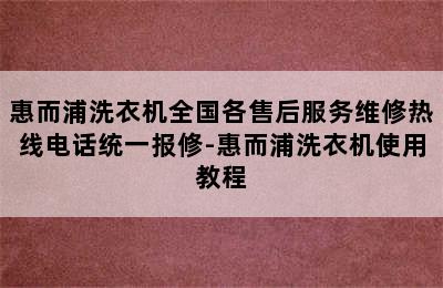 惠而浦洗衣机全国各售后服务维修热线电话统一报修-惠而浦洗衣机使用教程