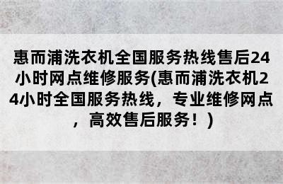 惠而浦洗衣机全国服务热线售后24小时网点维修服务(惠而浦洗衣机24小时全国服务热线，专业维修网点，高效售后服务！)