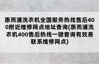 惠而浦洗衣机全国服务热线售后400附近维修网点地址查询(惠而浦洗衣机400售后热线一键查询有效易联系维修网点)