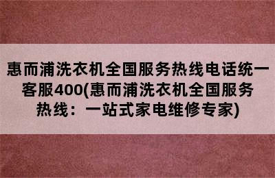 惠而浦洗衣机全国服务热线电话统一客服400(惠而浦洗衣机全国服务热线：一站式家电维修专家)