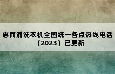 惠而浦洗衣机全国统一各点热线电话（2023）已更新