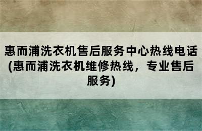 惠而浦洗衣机售后服务中心热线电话(惠而浦洗衣机维修热线，专业售后服务)