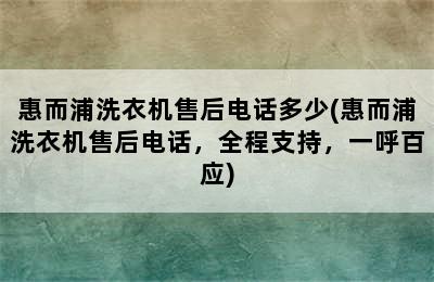 惠而浦洗衣机售后电话多少(惠而浦洗衣机售后电话，全程支持，一呼百应)