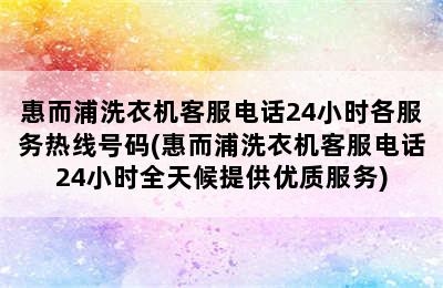 惠而浦洗衣机客服电话24小时各服务热线号码(惠而浦洗衣机客服电话24小时全天候提供优质服务)