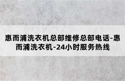 惠而浦洗衣机总部维修总部电话-惠而浦洗衣机-24小时服务热线