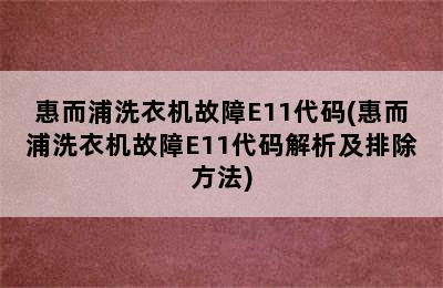 惠而浦洗衣机故障E11代码(惠而浦洗衣机故障E11代码解析及排除方法)