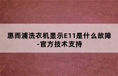 惠而浦洗衣机显示E11是什么故障-官方技术支持