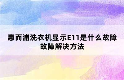 惠而浦洗衣机显示E11是什么故障故障解决方法