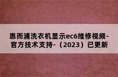 惠而浦洗衣机显示ec6维修视频-官方技术支持-（2023）已更新