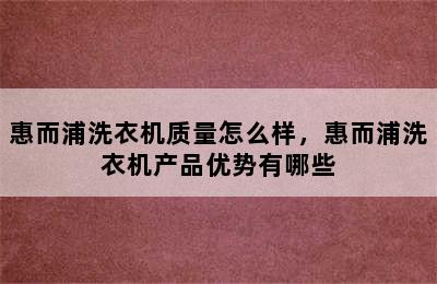 惠而浦洗衣机质量怎么样，惠而浦洗衣机产品优势有哪些