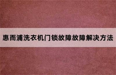 惠而浦洗衣机门锁故障故障解决方法