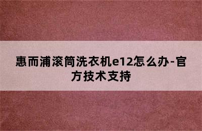 惠而浦滚筒洗衣机e12怎么办-官方技术支持