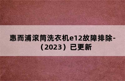 惠而浦滚筒洗衣机e12故障排除-（2023）已更新