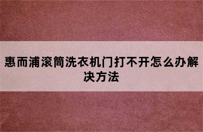 惠而浦滚筒洗衣机门打不开怎么办解决方法