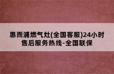 惠而浦燃气灶(全国客服)24小时售后服务热线-全国联保