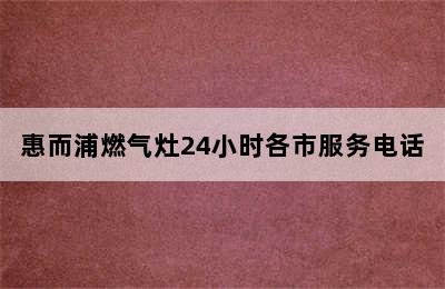 惠而浦燃气灶24小时各市服务电话