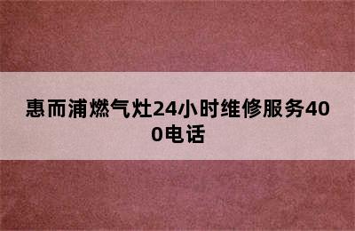 惠而浦燃气灶24小时维修服务400电话