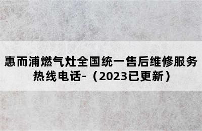 惠而浦燃气灶全国统一售后维修服务热线电话-（2023已更新）