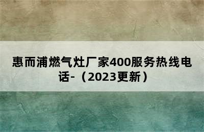 惠而浦燃气灶厂家400服务热线电话-（2023更新）